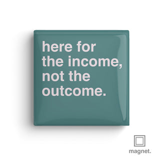 "Here For The Income, Not The Outcome" Square Fridge Magnet