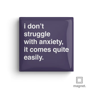 "I Don't Struggle With Anxiety, It Comes Quite Easily" Square Fridge Magnet