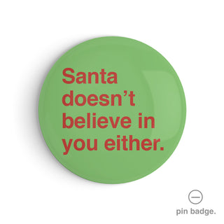 "Santa Doesn't Believe In You Either" Pin Badge