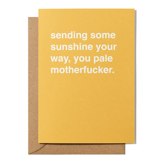 "Send Some Sunshine Your Way, You Pale Motherfucker" Greeting Card