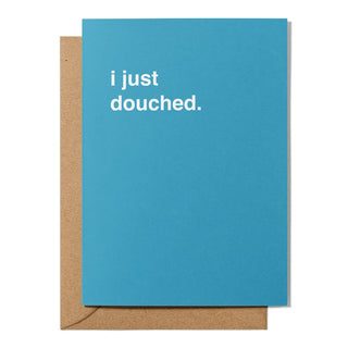 "I Just Douched" Greeting Card