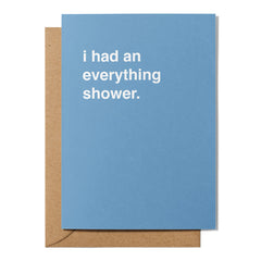 "I Had An Everything Shower" Greeting Card