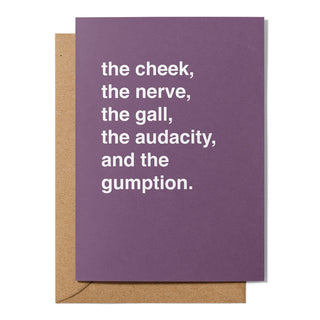 "The Cheek, the Nerve, the Gall, the Audacity and the Gumption" Greeting Card