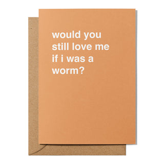 "Would You Still Love Me if I Was a Worm?" Valentines Card