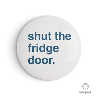 "Shut The Fridge Door" Fridge Magnet