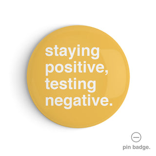 "Staying Positive, Testing Negative"  Pin Badge