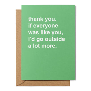 "If Everyone Was Like You, I'd Go Outside a Lot More" Thank You Card