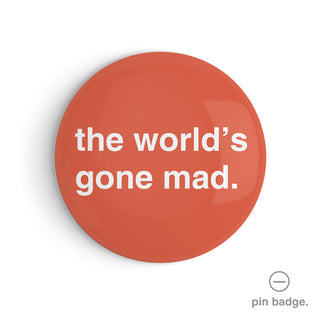 "The World's Gone Mad" Pin Badge