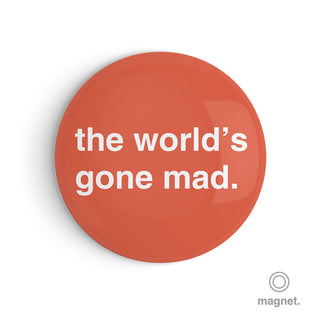 "The World's Gone Mad" Fridge Magnet