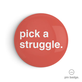 "Pick a Struggle" Pin Badge