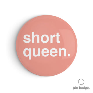 "Short Queen" Pin Badge