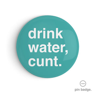 "Drink Water, Cunt" Pin Badge