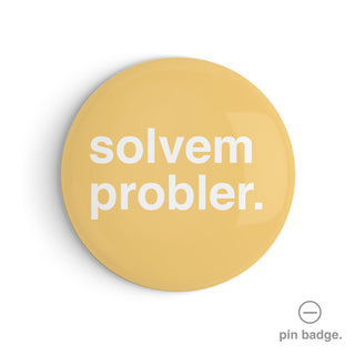 "Solvem Probler" Pin Badge