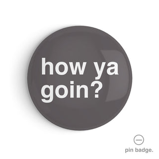 "How Ya Goin?" Pin Badge