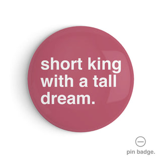 "Short King With a Tall Dream" Pin Badge
