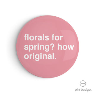 "Florals For Spring? How Original" Pin Badge