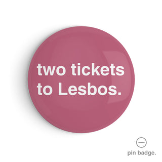"Two Tickets to Lesbos" Pin Badge