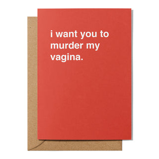 "I Want You To Murder My Vagina" Valentines Card