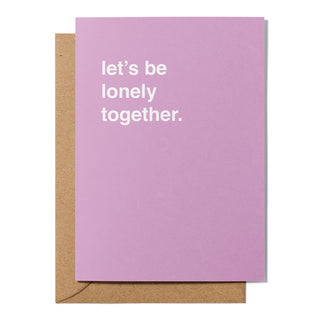 "Let's Be Lonely Together" Valentines Card