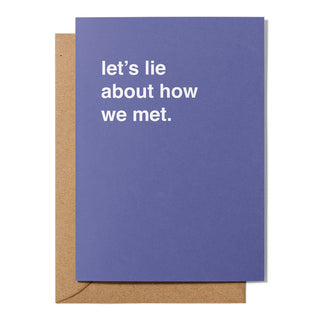 "Let's Lie About How We Met" Valentines Card