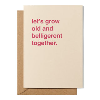 "Let's Grow Old and Belligerent Together" Valentines Card