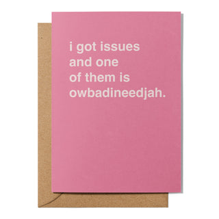 "I Got Issues and One of Them is Owbadineedjah" Valentines Card
