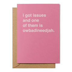 "I Got Issues and One of Them is Owbadineedjah" Valentines Card