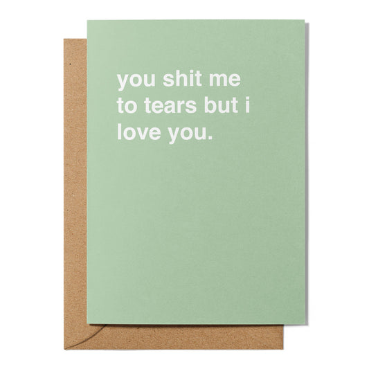 "You Shit Me To Tears, But I Love You" Valentines Card