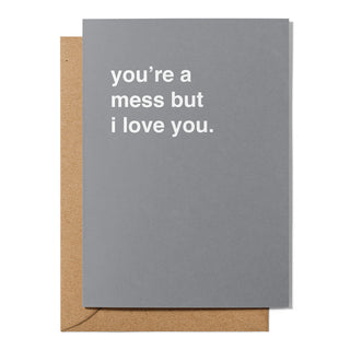 "You're A Mess But I Love You" Valentines Card