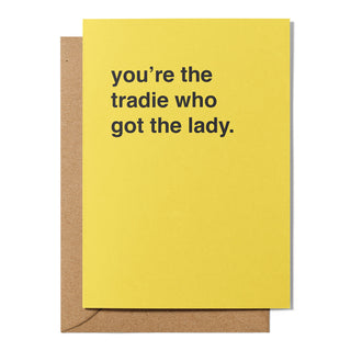"You're The Tradie Who Got The Lady" Valentines Card