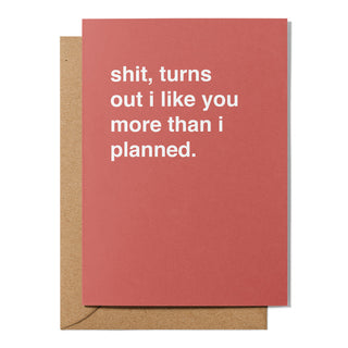 "Shit, Turns Out I Like You More Than I Planned" Valentines Card