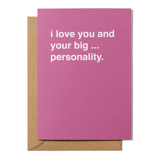 "I Love You And Your Big ... Personality" Valentines Card