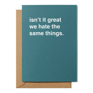"Isn't It Great We Hate The Same Things" Valentines Card
