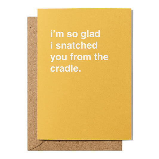 "I'm So Glad I Snatched You From The Cradle" Valentines Card