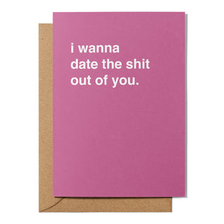 "I Wanna Date The Shit Out Of You" Valentines Card
