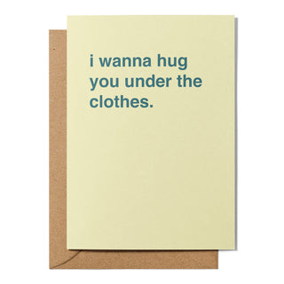 "I Wanna Hug You Under The Clothes" Valentines Card