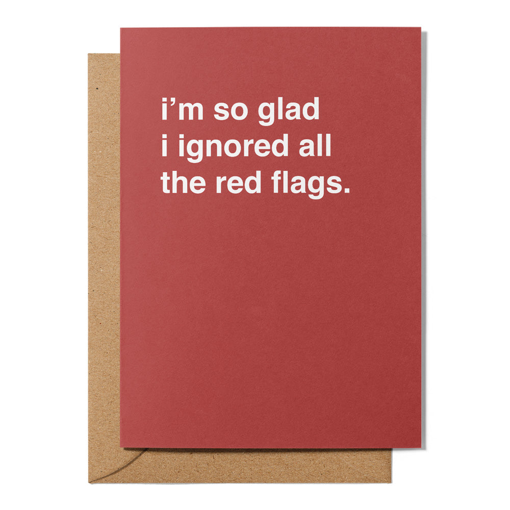 "I'm So Glad I Ignored All The Red Flags" Valentines Card
