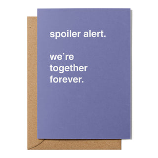 "Spoiler Alert. We're Together Forever" Valentines Card