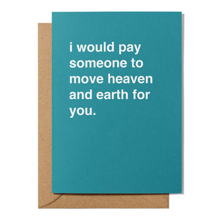 "I Would Pay Someone to Move Heaven and Earth For You" Valentines Card