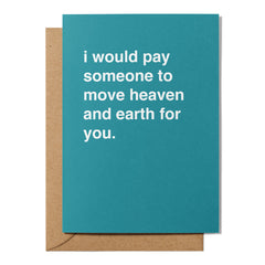 "I Would Pay Someone to Move Heaven and Earth For You" Valentines Card