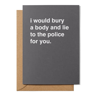 "I Would Bury a Body and Lie To The Police For You" Valentines Card