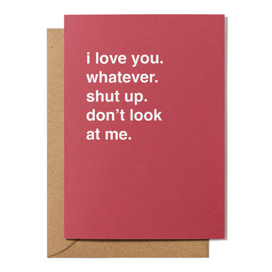 "I Love You. Whatever. Shut Up. Don't Look At Me." Valentines Card