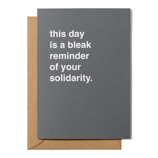 "This Day is a Bleak Reminder of Your Solidarity" Valentines Card