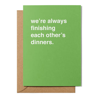 "We're Always Finishing Each Other's Dinners" Valentines Card