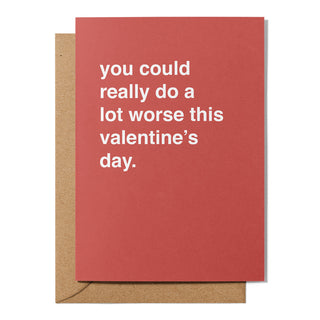 "You Could Really Do A Lot Worse" Valentines Card