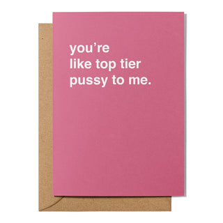 "You're Like Top Tier Pussy To Me" Valentines Card