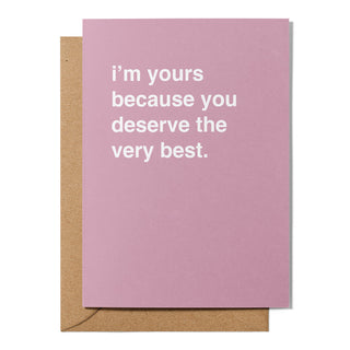 "I'm Yours Because You Deserve The Very Best" Valentines Card