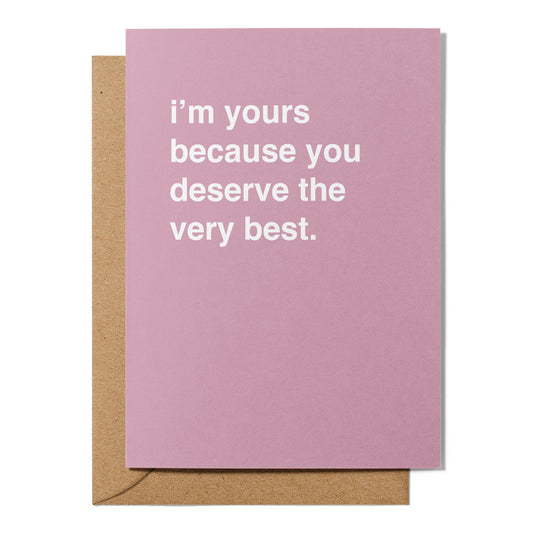 "I'm Yours Because You Deserve The Very Best" Valentines Card