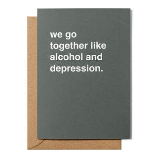 "We Go Together Like Alcohol and Depression" Valentines Card