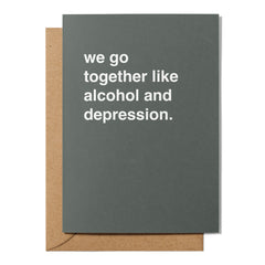 "We Go Together Like Alcohol and Depression" Valentines Card